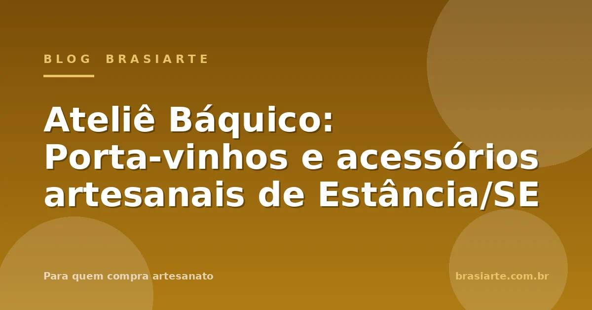 Ateliê Báquico: Porta-vinhos e acessórios artesanais de Estância/SE