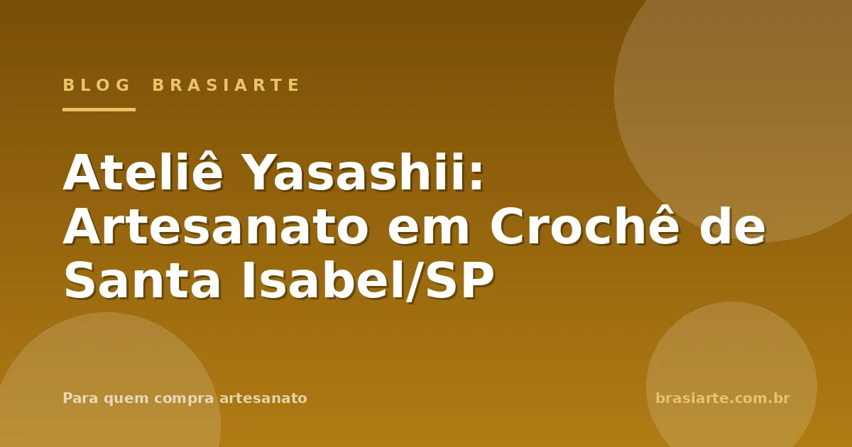 Ateliê Yasashii: Artesanato em Crochê de Santa Isabel/SP