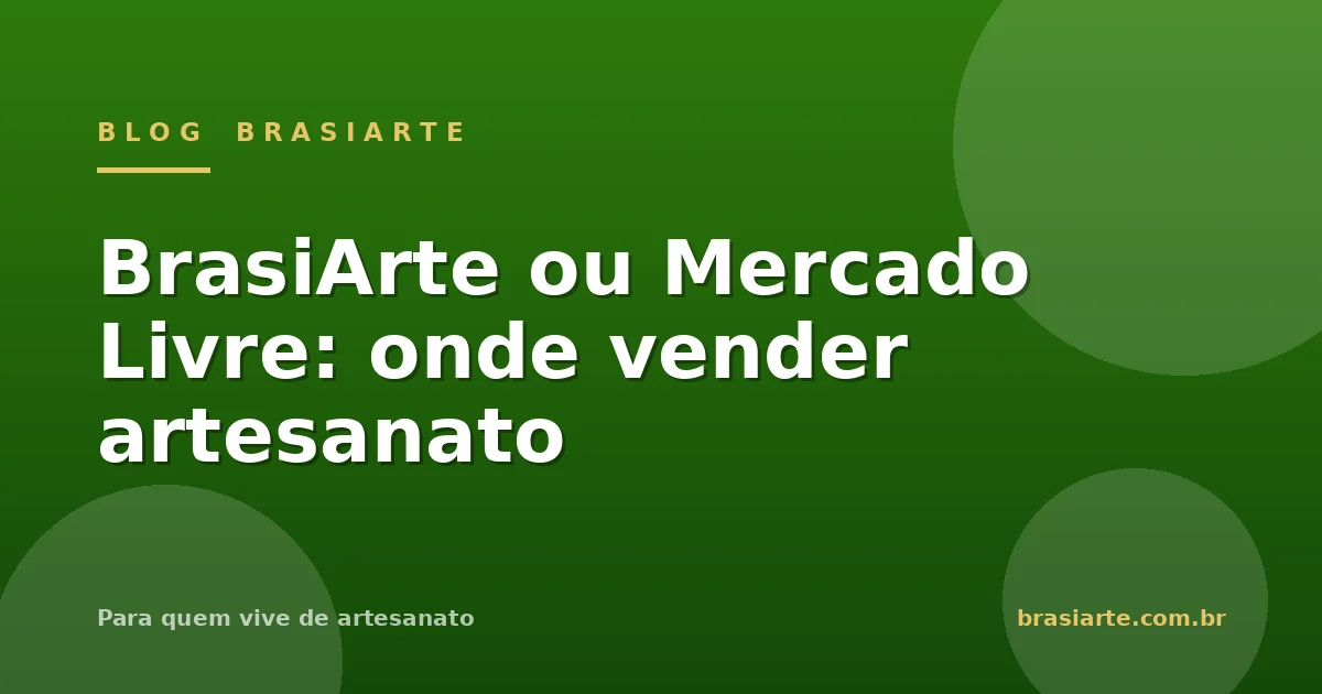 Capa do Blog BrasiArte: BrasiArte ou Mercado Livre, onde vender artesanato
