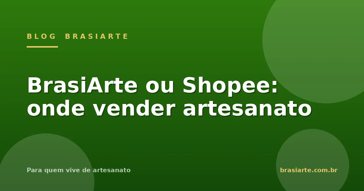 Capa do Blog BrasiArte: BrasiArte ou Shopee, onde vender artesanato