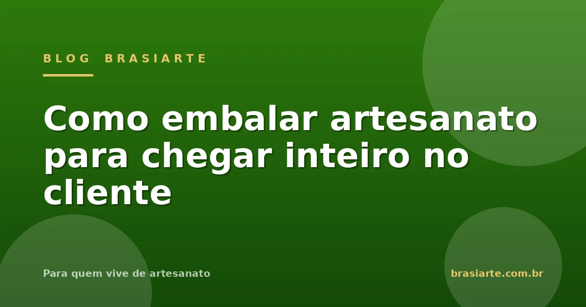 Como embalar artesanato para chegar inteiro no cliente