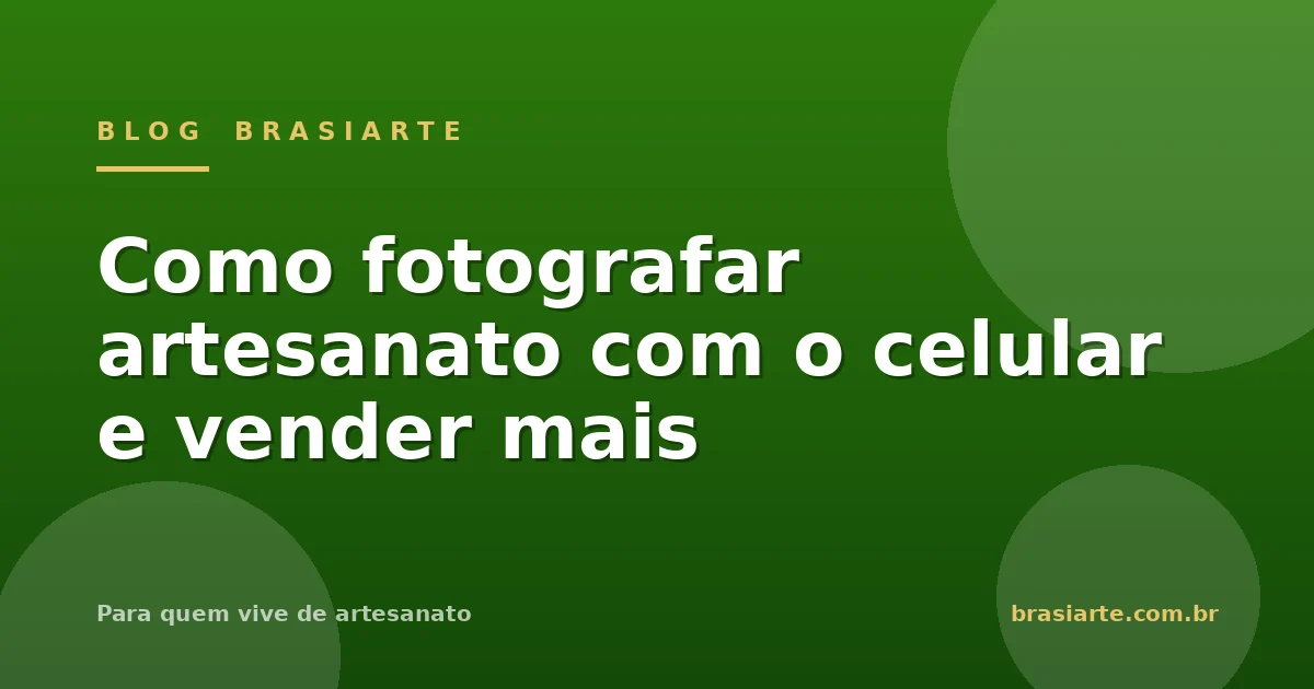 Como fotografar artesanato com o celular e vender mais
