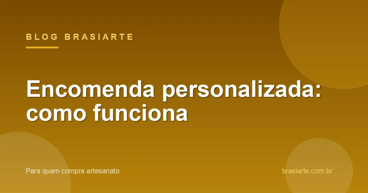 Encomenda personalizada de artesanato sob medida