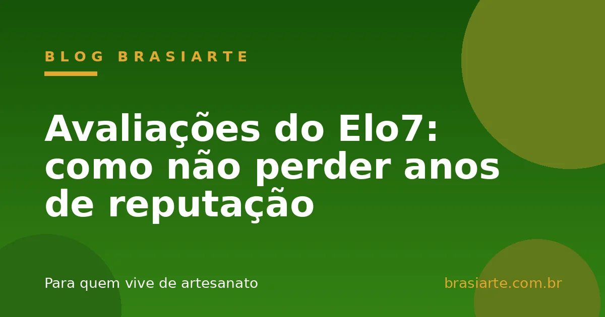 Avaliações do Elo7: como não perder anos de reputação