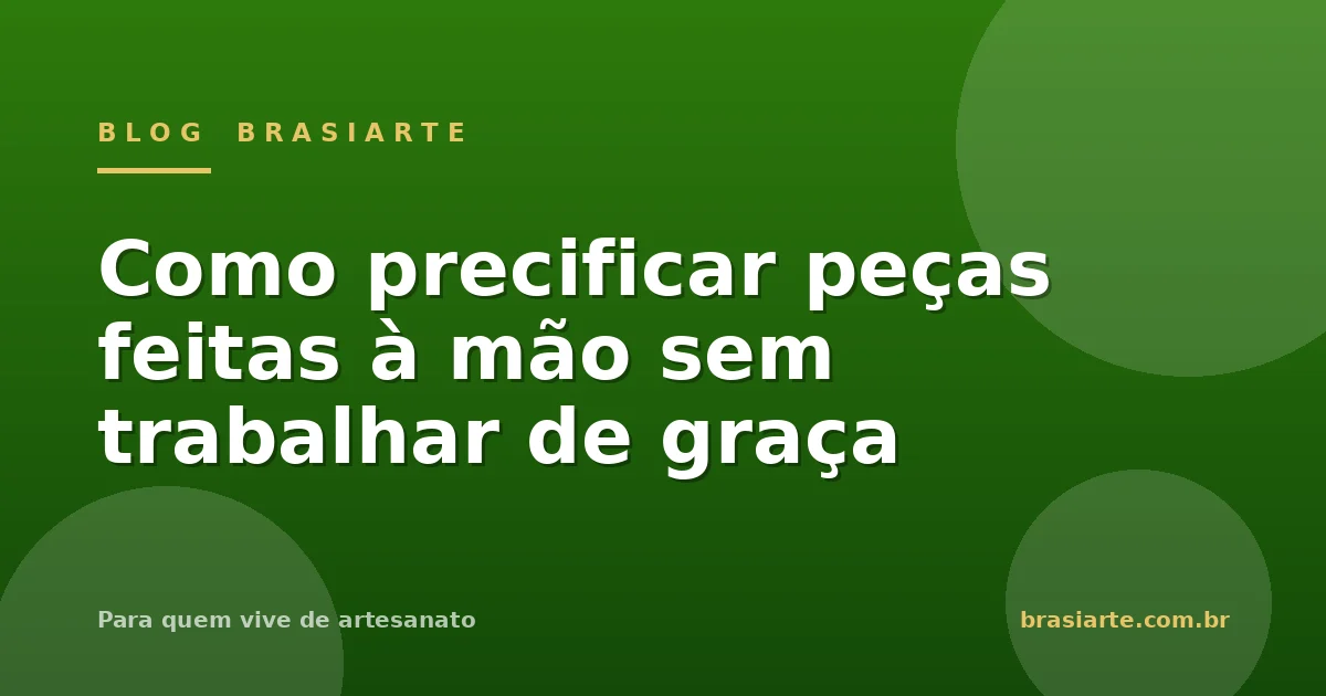 Como precificar peças feitas à mão sem trabalhar de graça