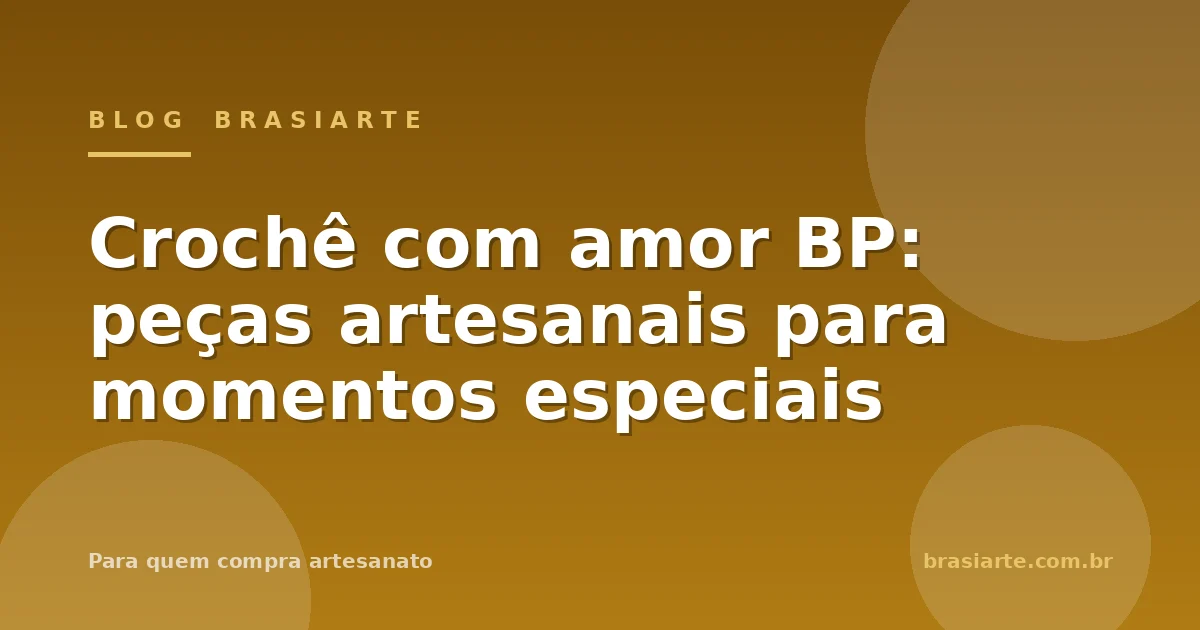 Crochê com amor BP: peças artesanais para momentos especiais