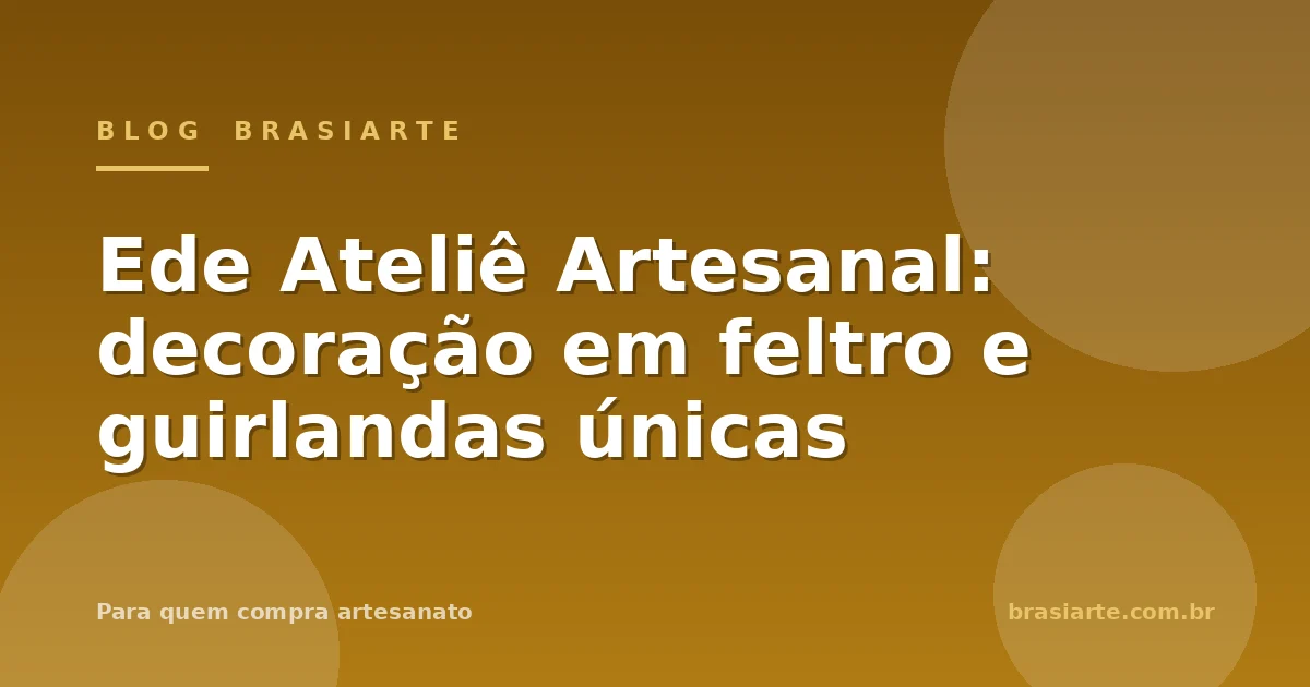 Ede Ateliê Artesanal: decoração em feltro e guirlandas únicas