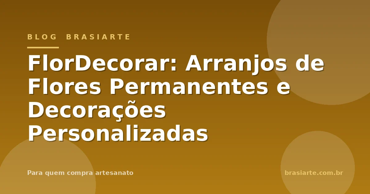 FlorDecorar: Arranjos de Flores Permanentes e Decorações Personalizadas