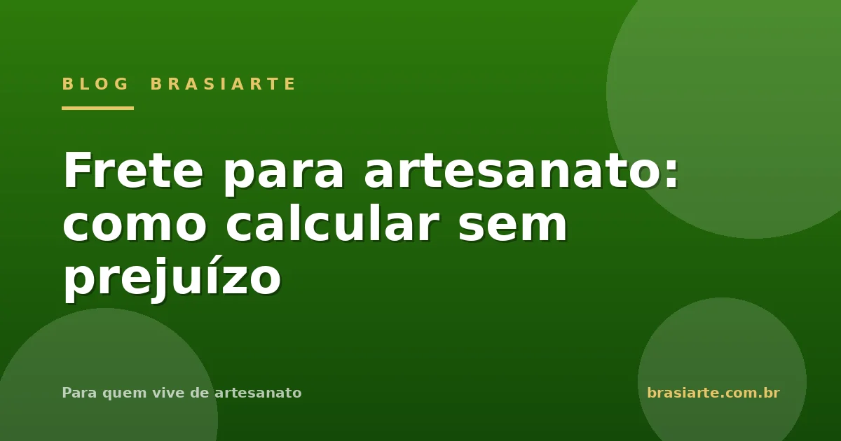 Frete para artesanato: como calcular sem prejuízo