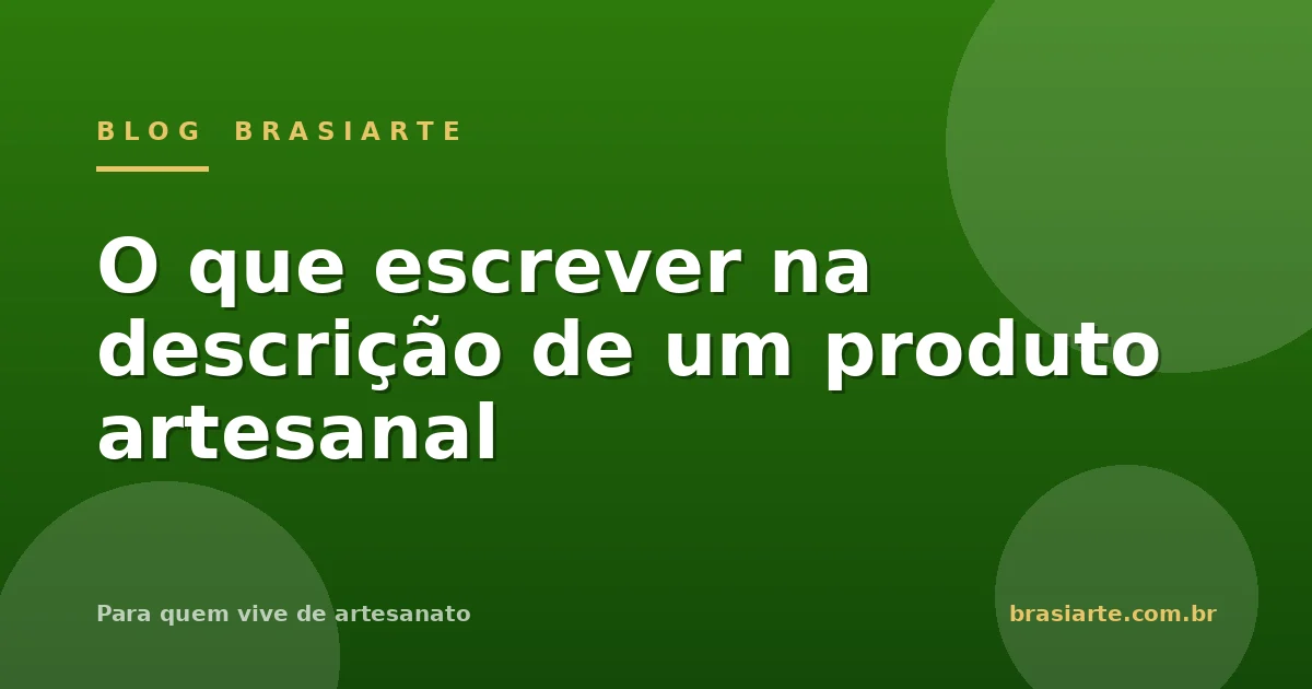 O que escrever na descrição de um produto artesanal