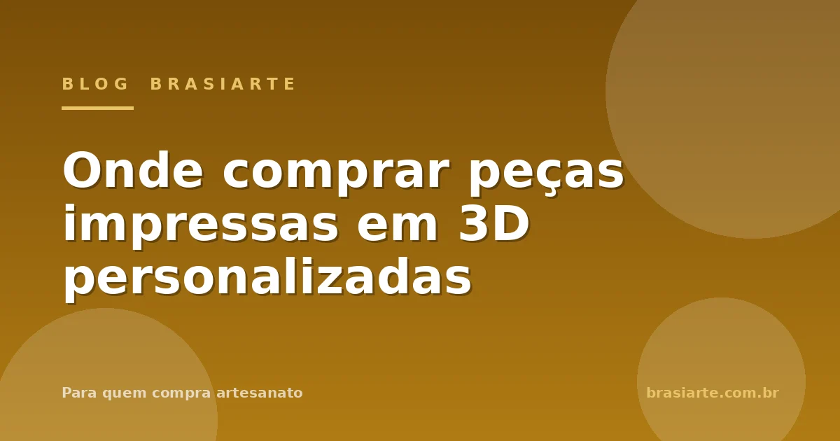Onde comprar peças impressas em 3D personalizadas