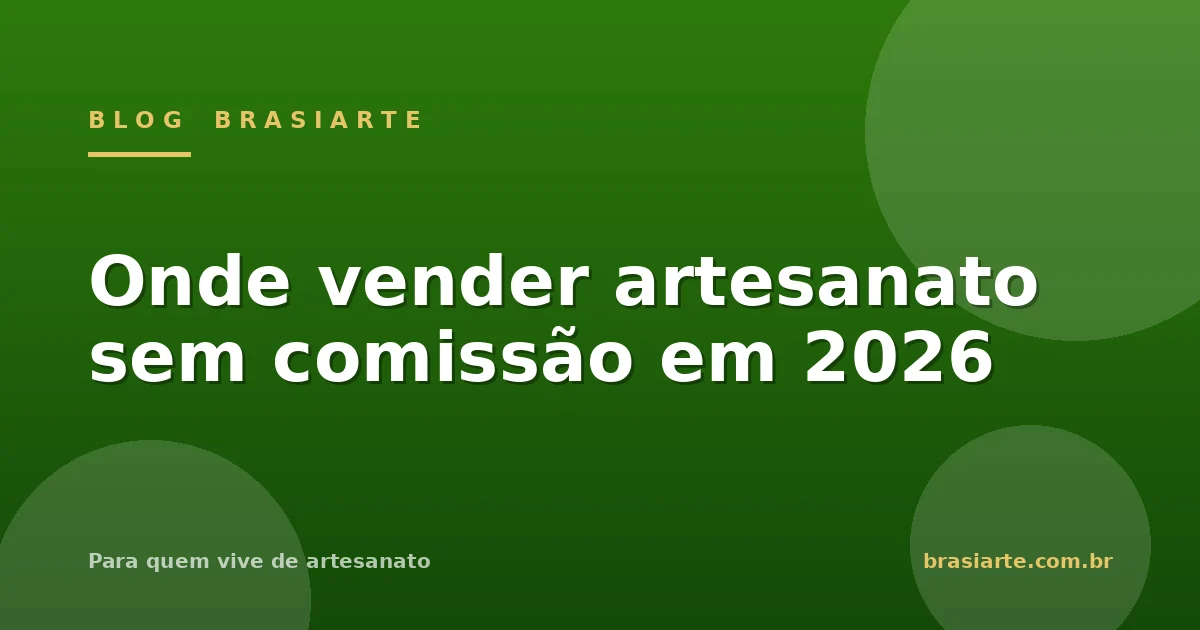 Capa do Blog BrasiArte: onde vender artesanato sem comissão em 2026