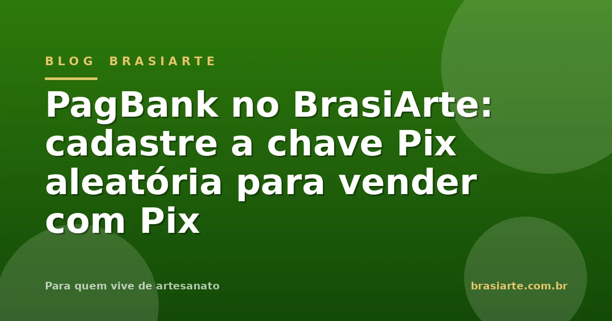 PagBank no BrasiArte: cadastre a chave Pix aleatória para vender com Pix