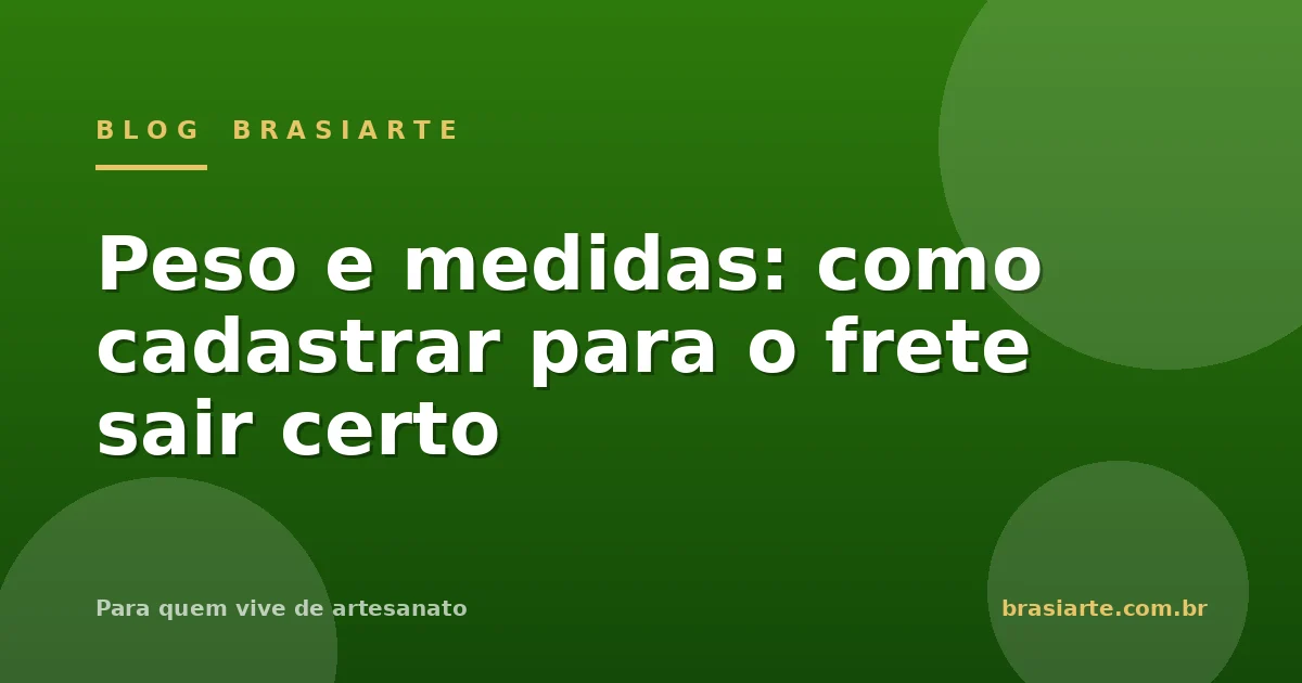 Peso e medidas: como cadastrar para o frete sair certo