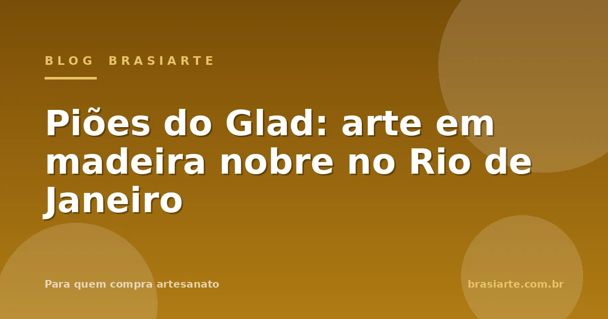Piões do Glad: arte em madeira nobre no Rio de Janeiro