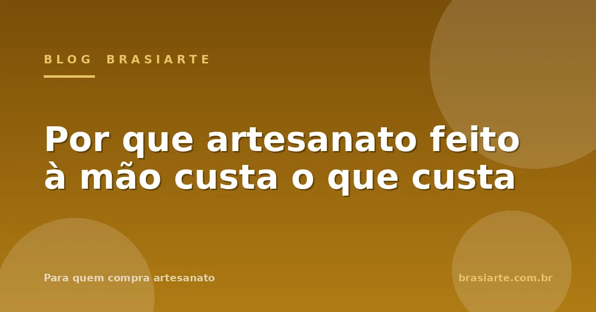 Por que artesanato feito à mão custa o que custa