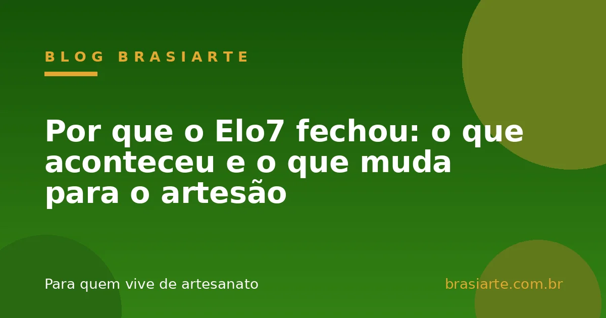 Por que o Elo7 fechou: o que aconteceu e o que muda para o artesão