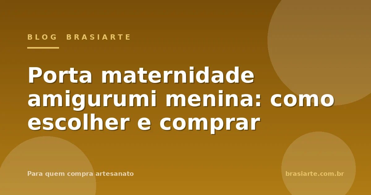 Porta maternidade amigurumi menina: como escolher e comprar