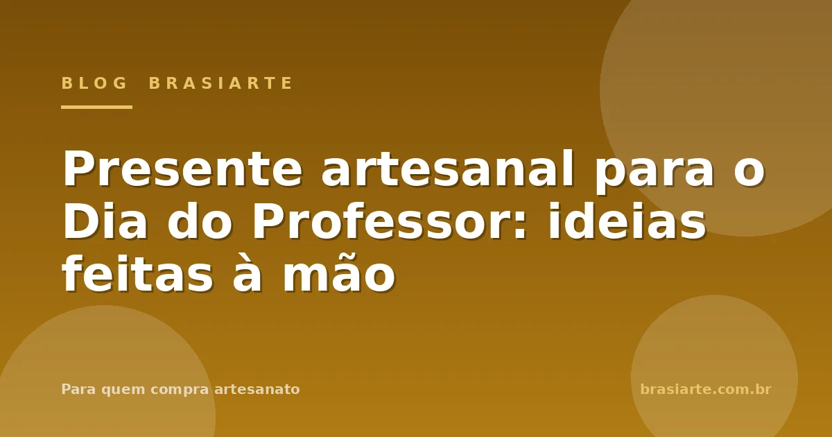 Presente artesanal para o Dia do Professor: ideias feitas à mão