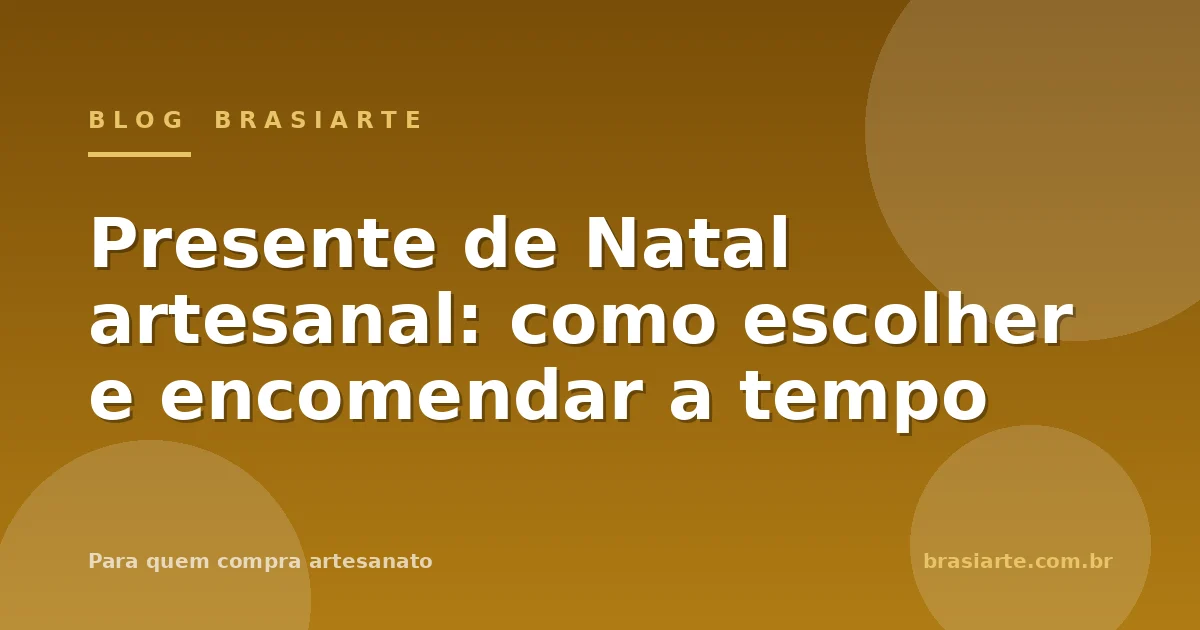 Presente de Natal artesanal: como escolher e encomendar a tempo