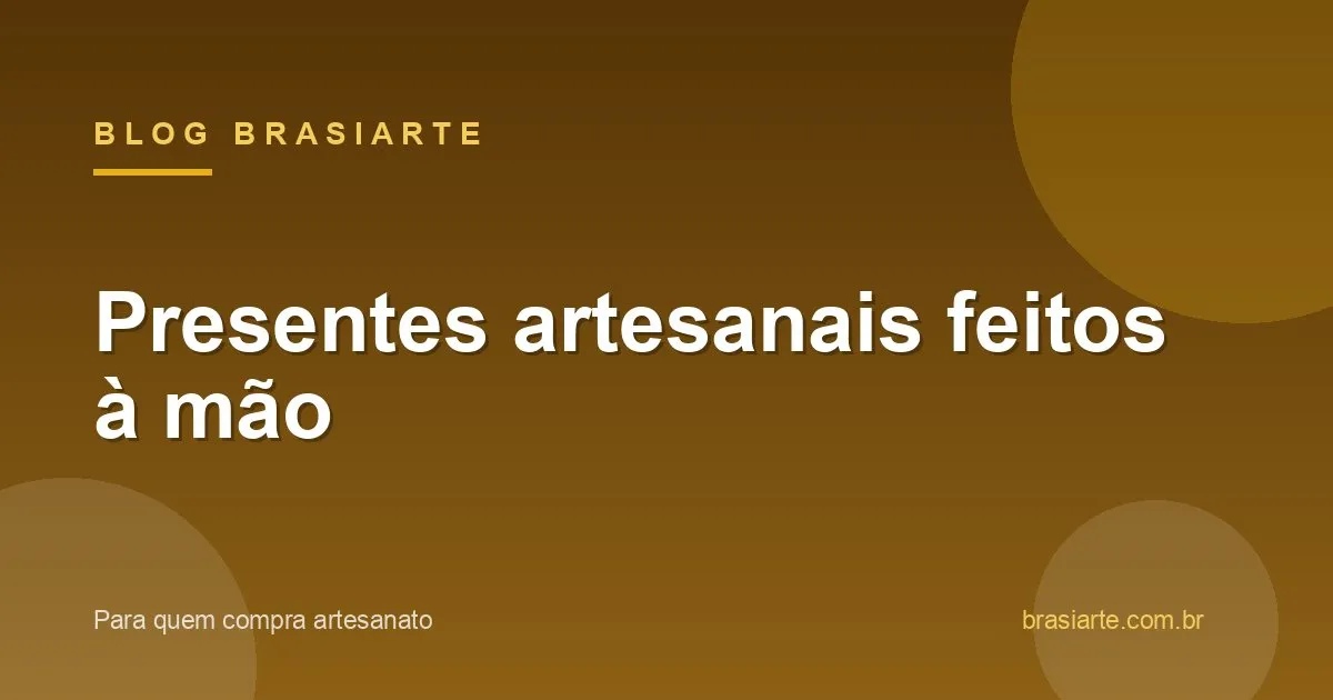 Presentes artesanais feitos à mão