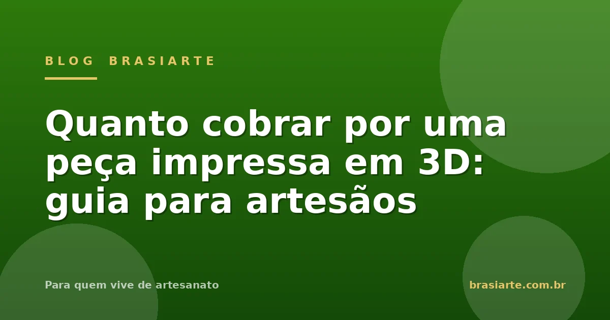 Quanto cobrar por uma peça impressa em 3D: guia para artesãos