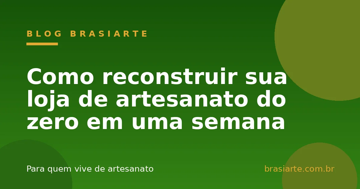 Como reconstruir sua loja de artesanato do zero em uma semana