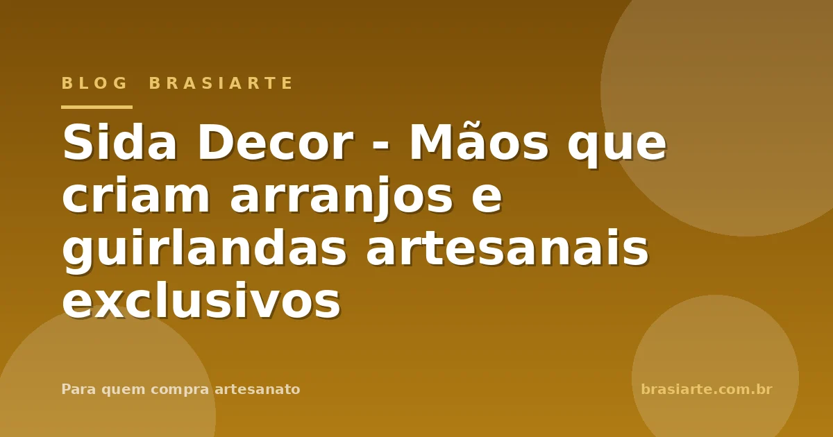 Sida Decor - Mãos que criam arranjos e guirlandas artesanais exclusivos